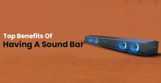 Top Benefits Of Having A Sound Bar
